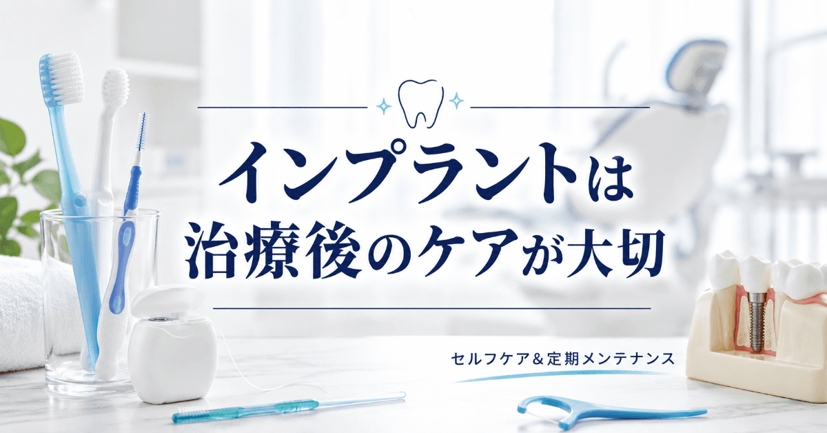 インプラント治療後のメンテナンス完全ガイド|頻度・費用・セルフケアの方法|コラムのアイキャッチ画像