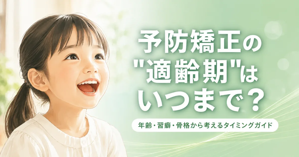 予防矯正の「適齢期」はいつまで?タイムリミットと骨格・習癖の関係を解説|コラムのアイキャッチ画像